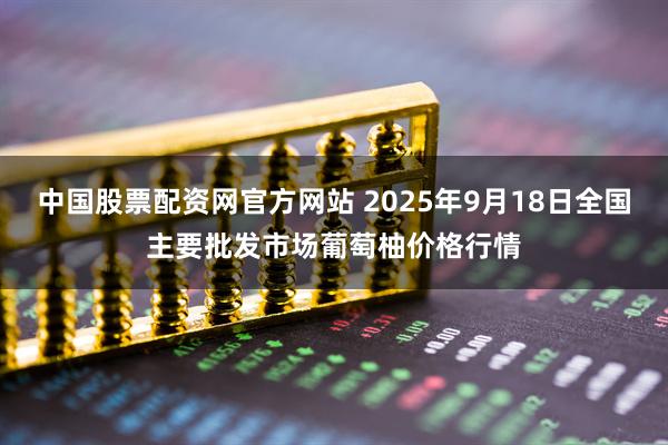 中国股票配资网官方网站 2025年9月18日全国主要批发市场葡萄柚价格行情
